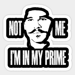 not me im in my prime Sticker